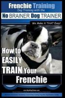Frenchie Training Dog Training With the No BRAINER Dog TRAINER We Make It THAT Easy!