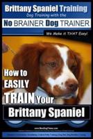 Brittany Spaniel Training Dog Training With the No BRAINER Dog TRAINER We Make It THAT EASY!
