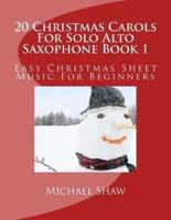 20 Christmas Carols For Solo Alto Saxophone Book 1: Easy Christmas Sheet Music For Beginners