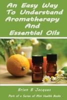 An Easy Way To Understand Aromatherapy And Essential Oils