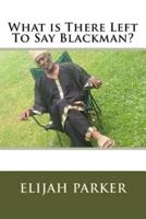 What Is There Left to Say Black Man?