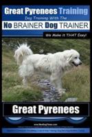 Great Pyrenees Training Dog Training With the No BRAINER Dog TRAINER We Make It THAT Easy!