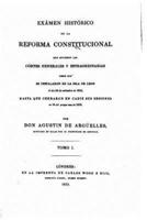 Examen Historico De La Reforma Constitucional Que Hicieron Las Cortes Generales Y Estraordinarias - Tomo I