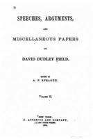 Speeches, Arguments and Miscellaneous Papers of David Dudley Field