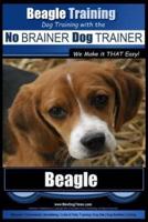 Beagle Training Dog Training With the No BRAINER Dog TRAINER We Make It THAT Easy!