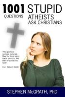 1001 Stupid Questions Atheists Ask Christians