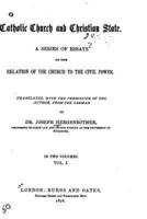 Catholic Church and Christian State, A Series of Essays on the Relation of Church to The Civil Power - Vol. I