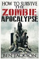 How To Survive The Zombie Apocalypse