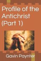 Profile of the Antichrist (Part 1)
