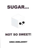 Sugar...Not So Sweet!