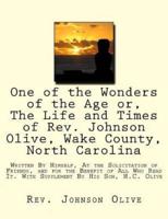 One of the Wonders of the Age or, The Life and Times of Rev. Johnson Olive, Wake County, North Carolina