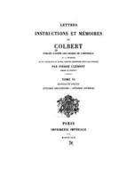 Lettres, Instructions Et Mémoires De Colbert - Tome VI