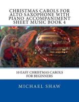 Christmas Carols For Alto Saxophone With Piano Accompaniment Sheet Music Book 4: 10 Easy Christmas Carols For Beginners
