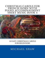 Christmas Carols For French Horn With Piano Accompaniment Sheet Music Book 4: 10 Easy Christmas Carols For Beginners