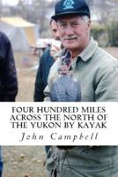 Four Hundred Miles Across the North of the Yukon by Kayak