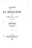 Les Débuts De La Révolution Dans Les Départements Du Cher Et De l'Indre (1789-1791)