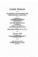 Luther Burbank, His Methods and Discoveries and Their Practical Application - Volume VIII