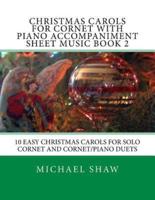 Christmas Carols For Cornet With Piano Accompaniment Sheet Music Book 2: 10 Easy Christmas Carols For Solo Cornet And Cornet/Piano Duets