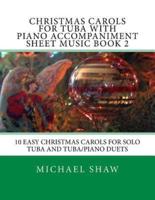 Christmas Carols For Tuba With Piano Accompaniment Sheet Music Book 2: 10 Easy Christmas Carols For Solo Tuba And Tuba/Piano Duets