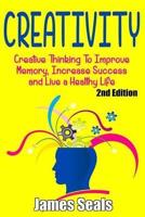 Creativity: Creative Thinking To Improve Memory, Increase Success and Live A Healthy Life