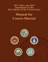 2013, 2014, and 2015 Amendments to the 2012 Edition of the United States Manual for Courts-Martial