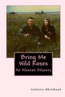 Bring Me Wild Roses