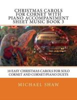 Christmas Carols For Cornet With Piano Accompaniment Sheet Music Book 3: 10 Easy Christmas Carols For Solo Cornet And Cornet/Piano Duets