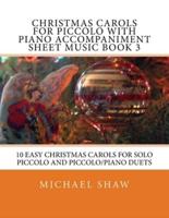 Christmas Carols For Piccolo With Piano Accompaniment Sheet Music Book 3: 10 Easy Christmas Carols For Solo Piccolo And Piccolo/Piano Duets