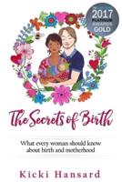 The Secrets of Birth: What every woman should know about birth and motherhood