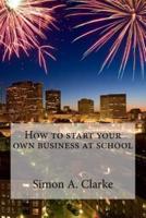 How to Start Your Own Business at School