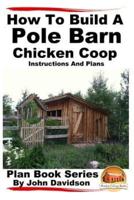 How to Build a Pole Barn Chicken Coop - Instructions and Plans
