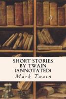 Short Stories by Twain (Annotated)