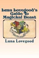 Luna Lovegood's Guide to Magickal Beast