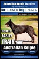 Australian Kelpie Training Dog Training With the No BRAINER Dog TRAINER We Make It THAT Easy!