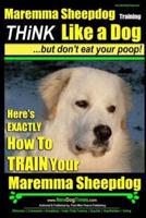 MAREMMA SHEEPDOG Maremma Sheepdog Training Think Like a Dog but Don't Eat Your Poop!