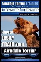 Airedale Terrier Training Dog Training With the No BRAINER Dog TRAINER We Make It THAT Easy!