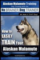Alaskan Malamute Training Dog Training With the No BRAINER Dog TRAINER We Make It THAT Easy!