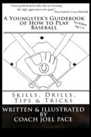 A Youngster's Guidebook of How to Play Baseball: Skills, Drills, Tips & Tricks