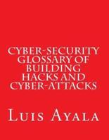 Cyber-Security Glossary of Building Hacks and Cyber-Attacks