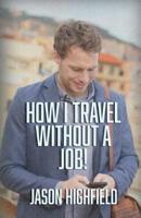 How I Travel Without A Job!