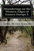 Meanderings on the Western Edges of Eastern Europe I