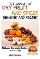 The Magic of Dry Fruit and Spices With Healthy Remedies and Tasty Recipes