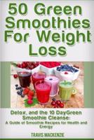 50 Green Smoothies For Weight Loss, Detox And The 10 Day Green Smoothie Cleanse