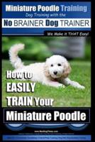 Miniature Poodle Training Dog Training With the No BRAINER Dog TRAINER We Make It THAT Easy!
