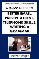 A Quick Guide to Better Emails, Presentations, Telephone Skills, Writing & Grammar