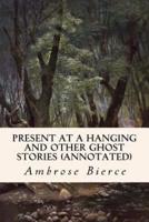 Present at a Hanging and Other Ghost Stories (Annotated)