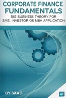 Corporate Finance Fundamentals: Big Business Theory for SME, Investor or MBA Application