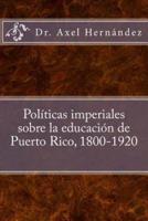 Políticas Imperiales Sobre La Educación De Puerto Rico, 1800-1920