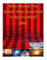 Who Moved The Stone? Was Jesus Sent to Be Crucified? 2IN1