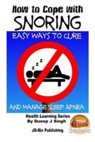 How to Cope With Snoring - Easy Ways to Cure and Manage Sleep Apnea